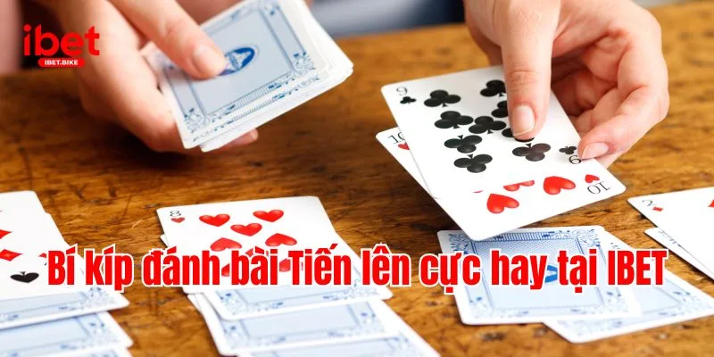 Bí kíp đánh bài Tiến lên cực hay tại IBET
