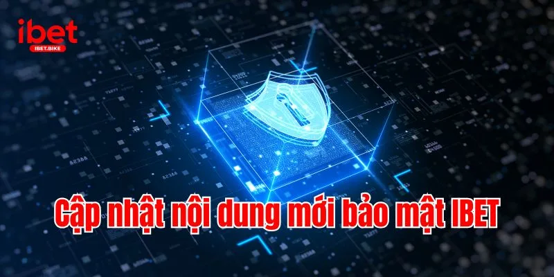 Cập Nhật Những Nội Dung Mới Trong Chính Sách Bảo Mật IBET 2 Cập nhật nội dung mới bảo mật IBET