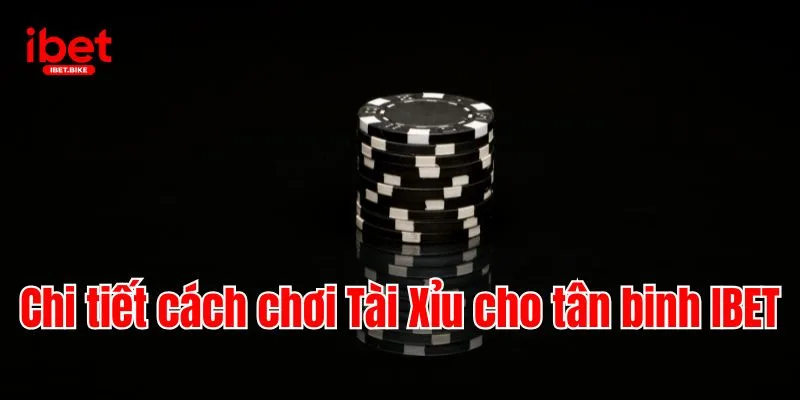 Tài Xỉu IBET | Quy Tắc & Bí Kíp Bách Thắng Từ Cao Thủ IBET 3 Chi tiết cách chơi Tài Xỉu cho tân binh IBET