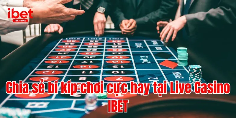 Top 5 Bí Kíp Chơi Bách Thắng Tại Sảnh Live Casino IBET 3 Chia sẻ bí kíp chơi cực hay tại Live Casino IBET