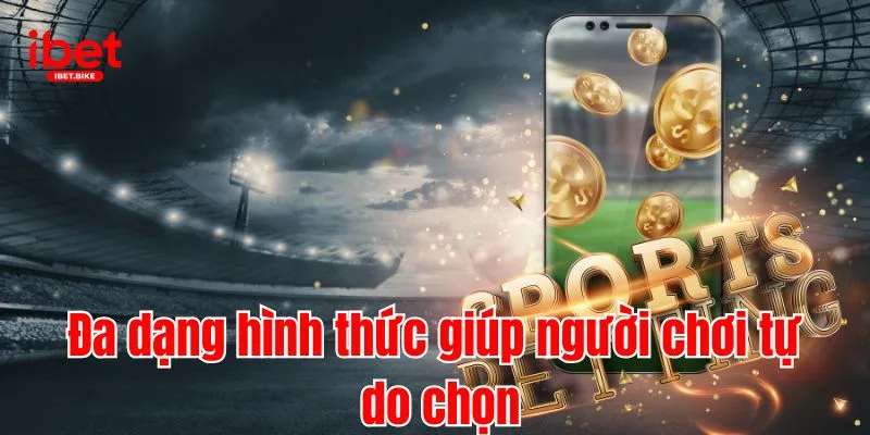 Cược Thể Thao Trực Tuyến Cực An Toàn Và Uy Tín Cùng IBET 3 Đa dạng hình thức giúp người chơi tự do chọn