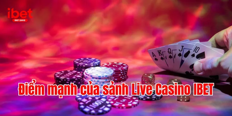 Top 5 Bí Kíp Chơi Bách Thắng Tại Sảnh Live Casino IBET 2 Điểm mạnh của sảnh Live Casino IBET