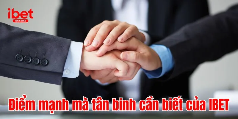 IBET 31 Điểm mạnh mà tân binh cần biết của IBET