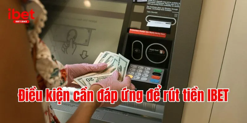 Cập Nhật Những Thao Tác Cần Thực Hiện Để Rút Tiền IBET 1 Điều kiện cần đáp ứng để rút tiền IBET