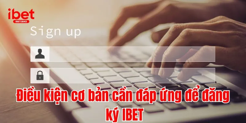 Điều kiện cơ bản cần đáp ứng để đăng ký IBET