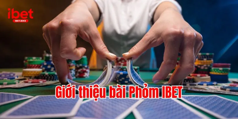 Phỏm | Chơi Bài Chuẩn Tuyệt Chiêu Dọn Bàn Cực Hay IBET 2 Giới thiệu bài Phỏm IBET