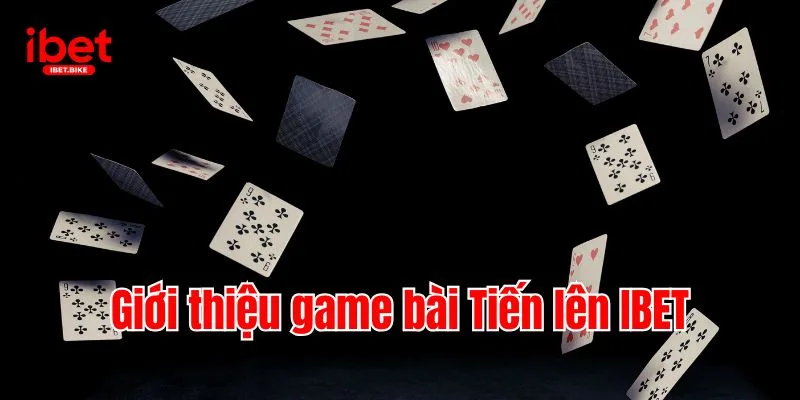Quy Tắc & Bí Kíp Chơi Tiến Lên Đỉnh Cao Thắng Lớn Tại IBET 2 Giới thiệu game bài Tiến lên IBET