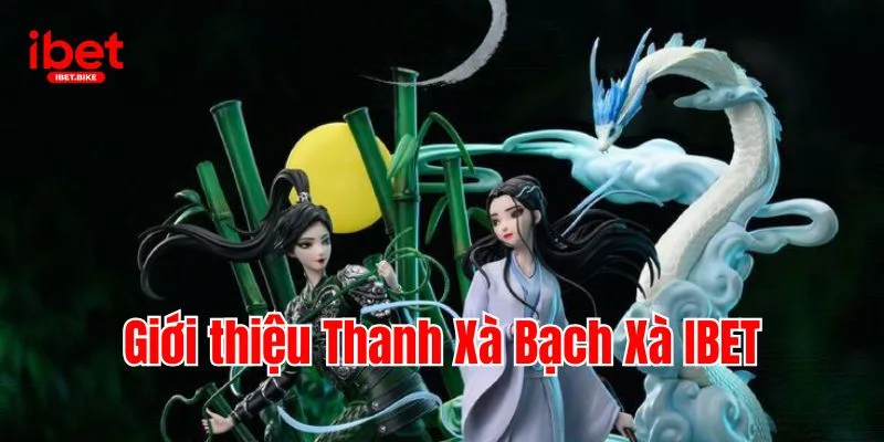 Thanh Xà Bạch Xà Và Top 5 Bí Kíp Quay Slot Chuẩn Tại IBET 2 Giới thiệu Thanh Xà Bạch Xà IBET