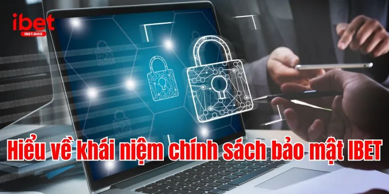 Cập Nhật Những Nội Dung Mới Trong Chính Sách Bảo Mật IBET 1 Hiểu về khái niệm chính sách bảo mật IBET