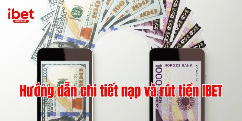 Hướng dẫn chi tiết nạp và rút tiền IBET
