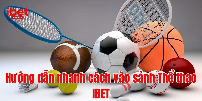 Khám Phá Chuyên Mục Thể Thao Đặc Sắc Tại Nhà Cái IBET 2 Hướng dẫn nhanh cách vào sảnh Thể thao IBET
