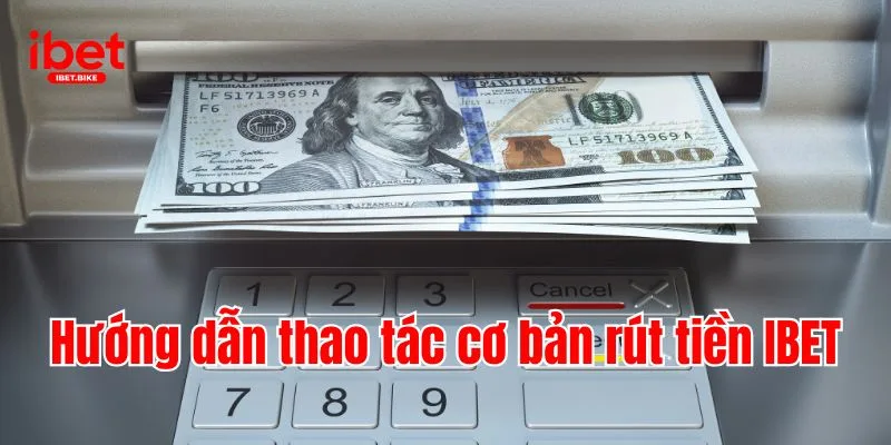 Cập Nhật Những Thao Tác Cần Thực Hiện Để Rút Tiền IBET 2 Hướng dẫn thao tác cơ bản rút tiền IBET