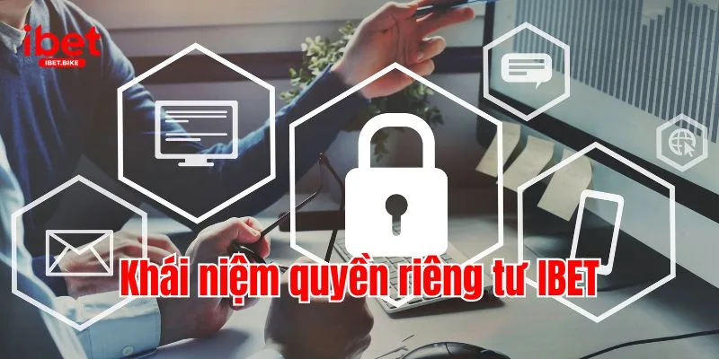 Quyền Riêng Tư & Các Biện Pháp Bảo Vệ Từ Nhà Cái IBET 1 Khái niệm quyền riêng tư IBET