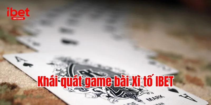Xì Tố IBET | Chi Tiết Cách Chơi Bài Chuẩn Cho Tân Binh IBET 2 Khái quát game bài Xì tố IBET