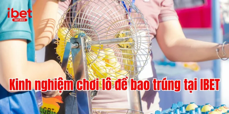Tiết Lộ 3 Kinh Nghiệm Soi Cầu Cực Hay Tại Sảnh Lô Đề IBET 3 Kinh nghiệm chơi lô đề bao trúng tại IBET