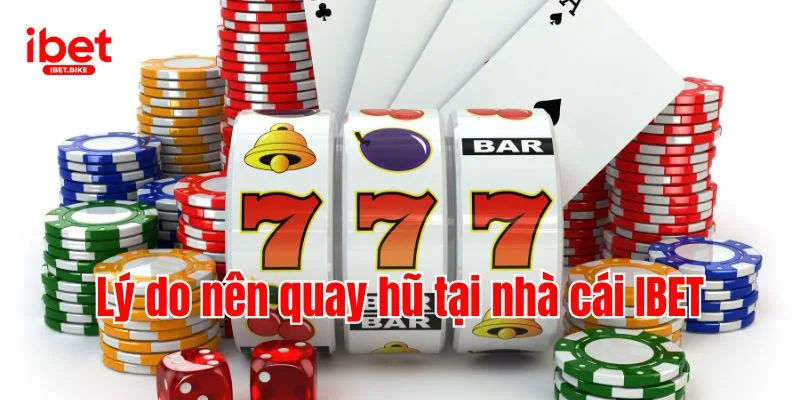 Cập Nhật Top 5 Bí Kíp Giúp Thắng Lớn Khi Quay Nổ hũ IBET 4 Lý do nên quay hũ tại nhà cái IBET
