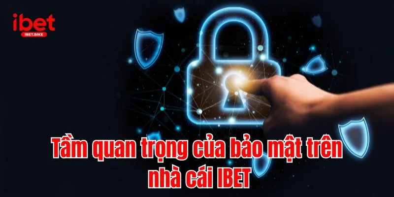 Cập Nhật Những Nội Dung Mới Trong Chính Sách Bảo Mật IBET 3 Tầm quan trọng của bảo mật trên nhà cái IBET
