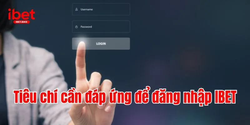 Cập Nhật 3 Bước Nhanh Chóng Đăng Nhập IBET 1 Tiêu chí cần đáp ứng để đăng nhập IBET