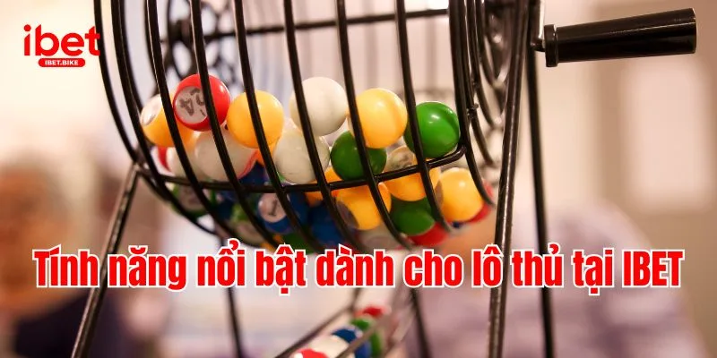 Tiết Lộ 3 Kinh Nghiệm Soi Cầu Cực Hay Tại Sảnh Lô Đề IBET 2 Tính năng nổi bật dành cho lô thủ tại IBET