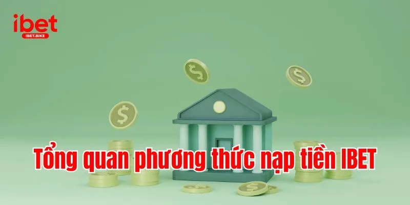 3 Phương Pháp Nhanh Chóng & Tiện Lợi Để Nạp Tiền IBET 1 Tổng quan phương thức nạp tiền IBET