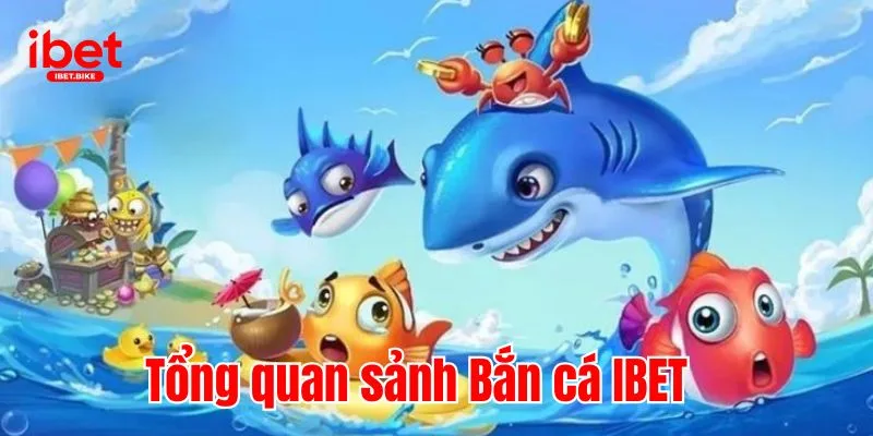 Trải Nghiệm Sảnh Game Hấp Dẫn Và Đình Đám | Bắn Cá IBET 1 Tổng quan sảnh Bắn cá IBET