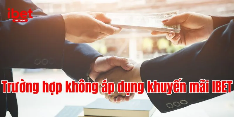 Cập Nhật Chương Trình Hot Nhất Khuyến Mãi IBET 4 Trường hợp không áp dụng khuyến mãi IBET